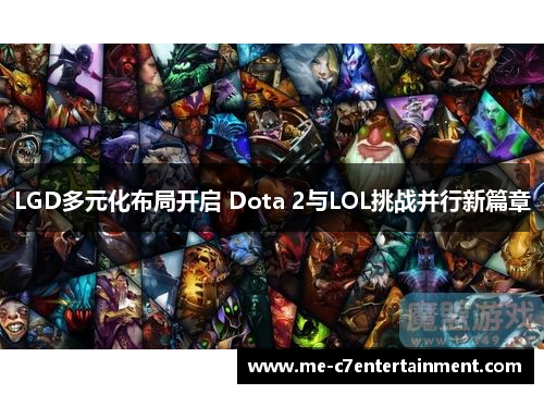 LGD多元化布局开启 Dota 2与LOL挑战并行新篇章
